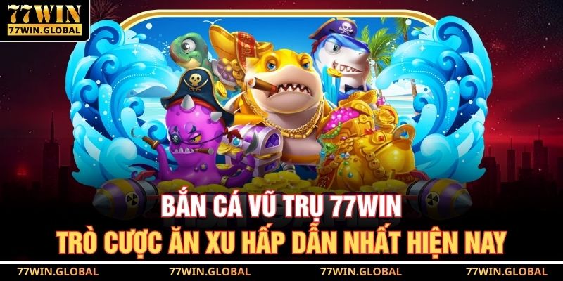 Bắn Cá Vũ Trụ 77WIN