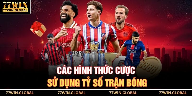 Các hình thức cược sử dụng tỷ số trận bóng