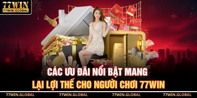 Các ưu đãi nổi bật mang lại lợi thế cho người chơi 77WIN