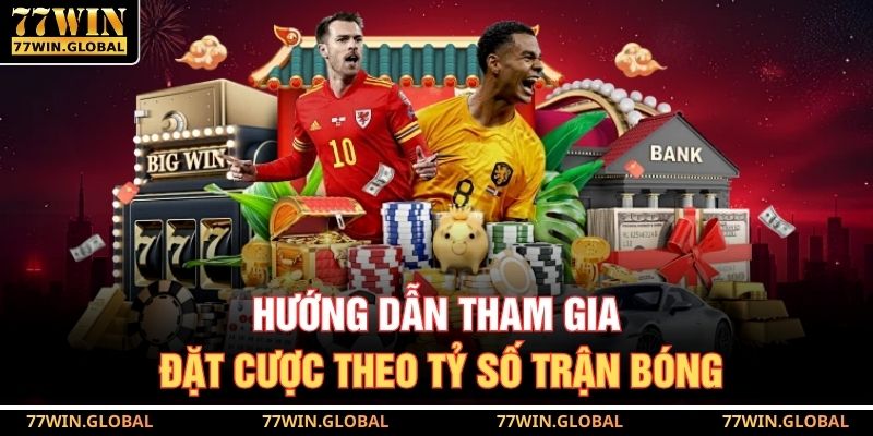 Hướng dẫn tham gia đặt cược theo tỷ số trận bóng