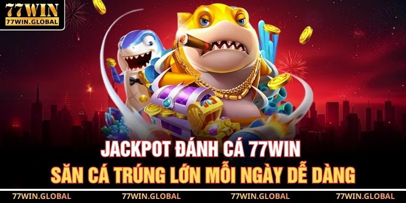 Jackpot Đánh Cá 77WIN