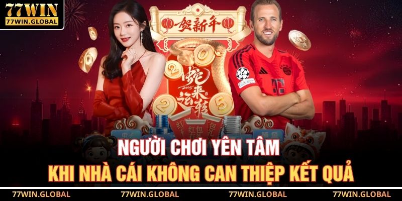 Người chơi yên tâm khi nhà cái không can thiệp kết quả