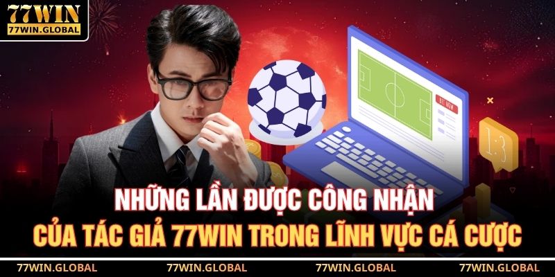 Những lần được công nhận của tác giả 77WIN trong lĩnh vực cá cược