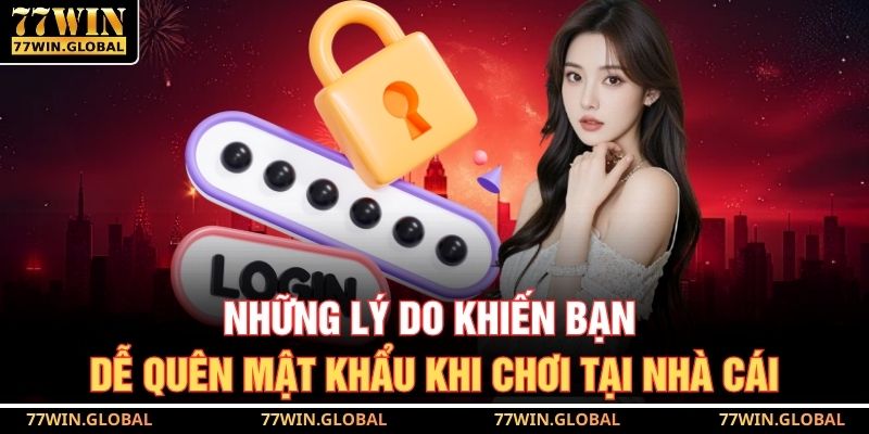 Những lý do khiến bạn dễ quên mật khẩu khi chơi tại nhà cái
