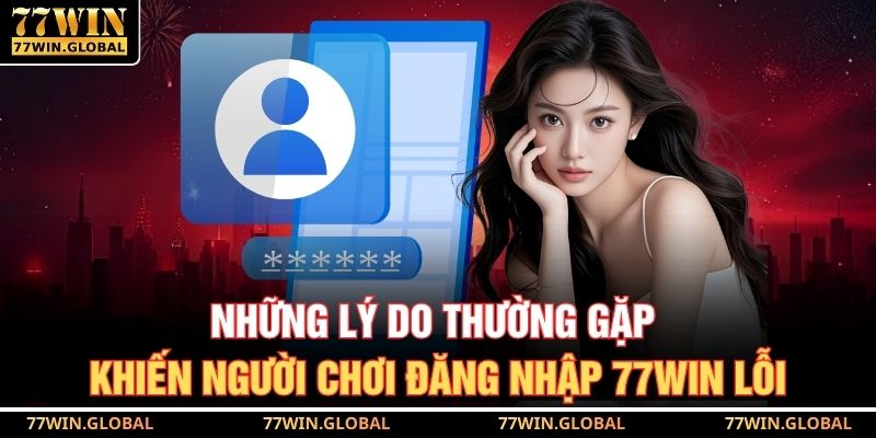 Những lý do thường gặp khiến người chơi đăng nhập 77WIN lỗi