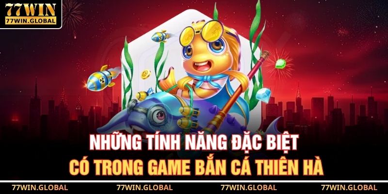 Những tính năng đặc biệt có trong game bắn cá thiên hà