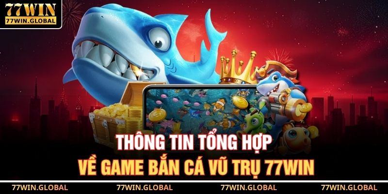 Thông tin tổng hợp về game bắn cá vũ trụ 77WIN