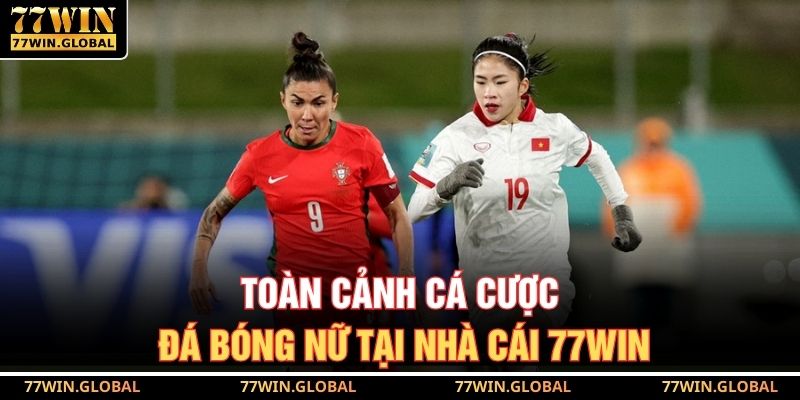 Toàn cảnh cá cược đá bóng nữ tại nhà cái 77WIN