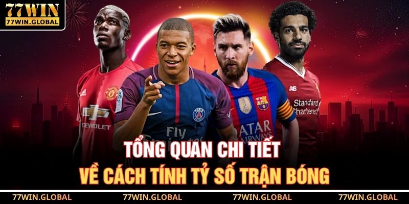 Tổng quan chi tiết về cách tính tỷ số trận bóng