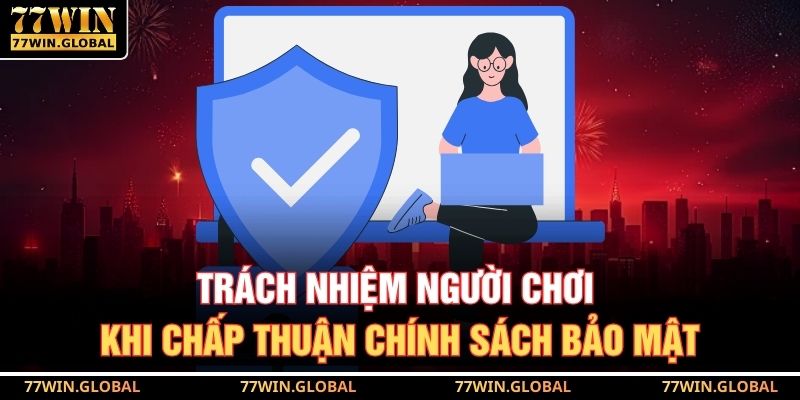 Trách nhiệm người chơi khi chấp thuận chính sách bảo mật