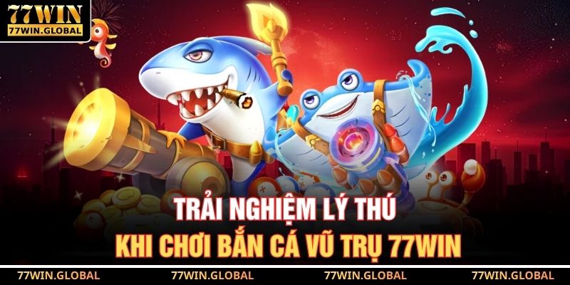 Trải nghiệm lý thú khi chơi bắn cá vũ trụ 77WIN